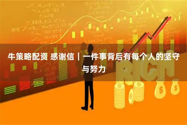 牛策略配资 感谢信｜一件事背后有每个人的坚守与努力